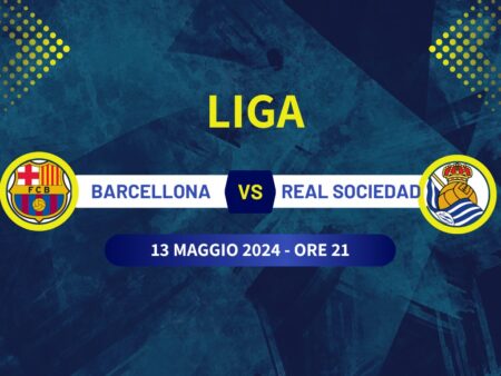 Pronostico Barcellona-Real Sociedad di Liga spagnola del 13/05/2024